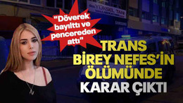 Trans birey Nefes’in ölümünde karar çıktı